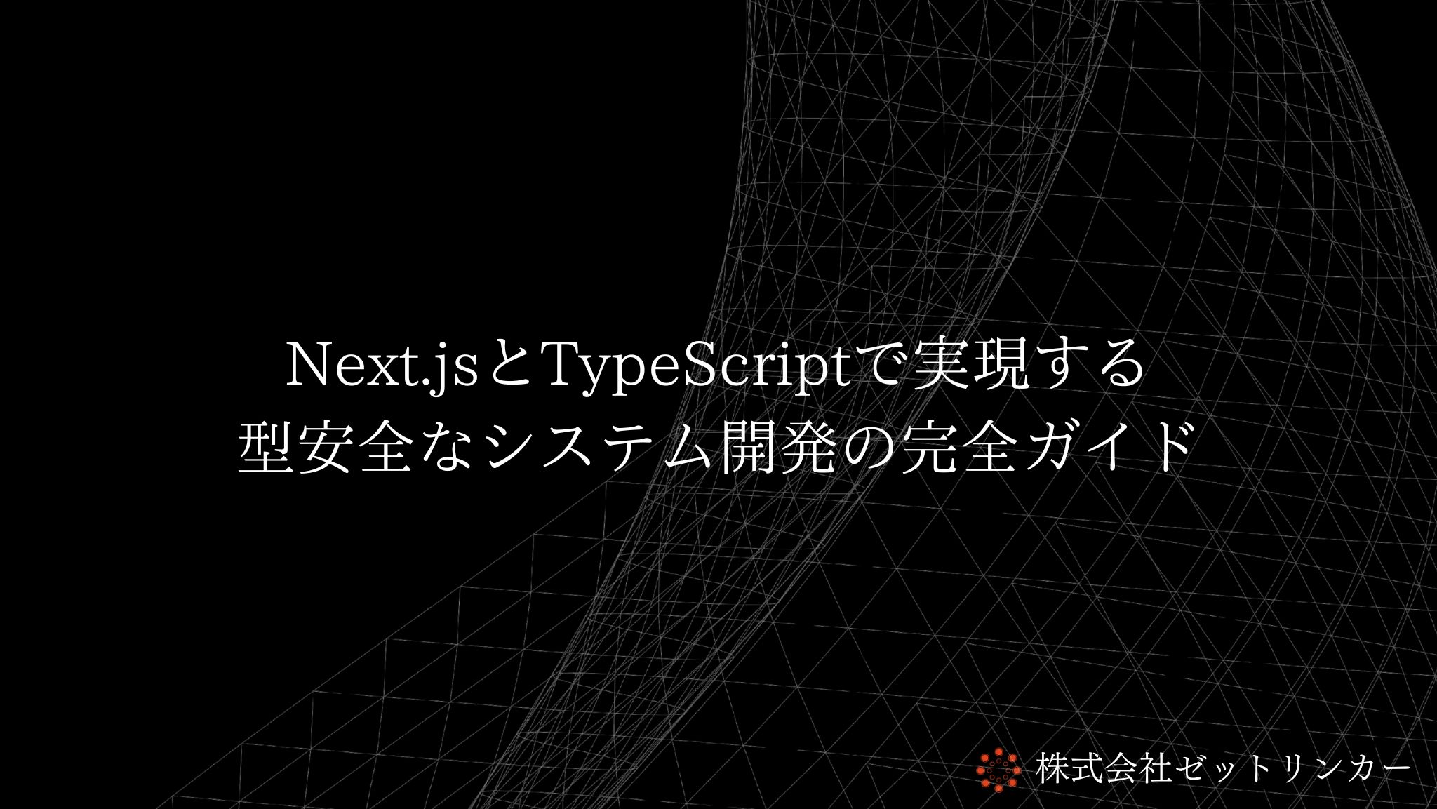Next.jsとTypeScriptで実現する型安全なシステム開発の完全ガイド